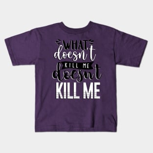 What Doesn't Kill You Me Doesn't Kill Me Kids T-Shirt
